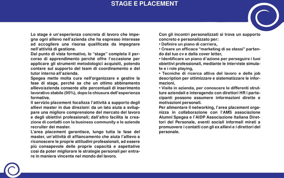 Dal punto di vista formativo, lo stage completa il percorso di apprendimento perché offre l occasione per applicare gli strumenti metodologici acquisiti, potendo contare sul supporto del team di