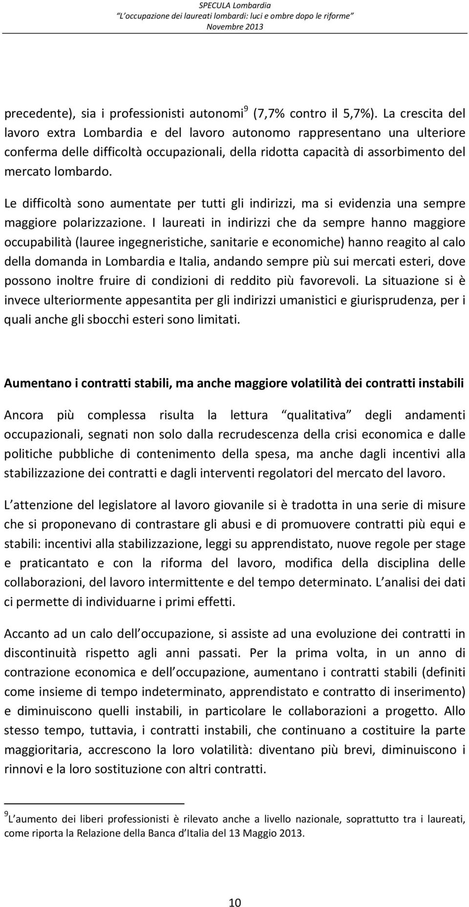 Le difficoltà sono aumentate per tutti gli indirizzi, ma si evidenzia una sempre maggiore polarizzazione.