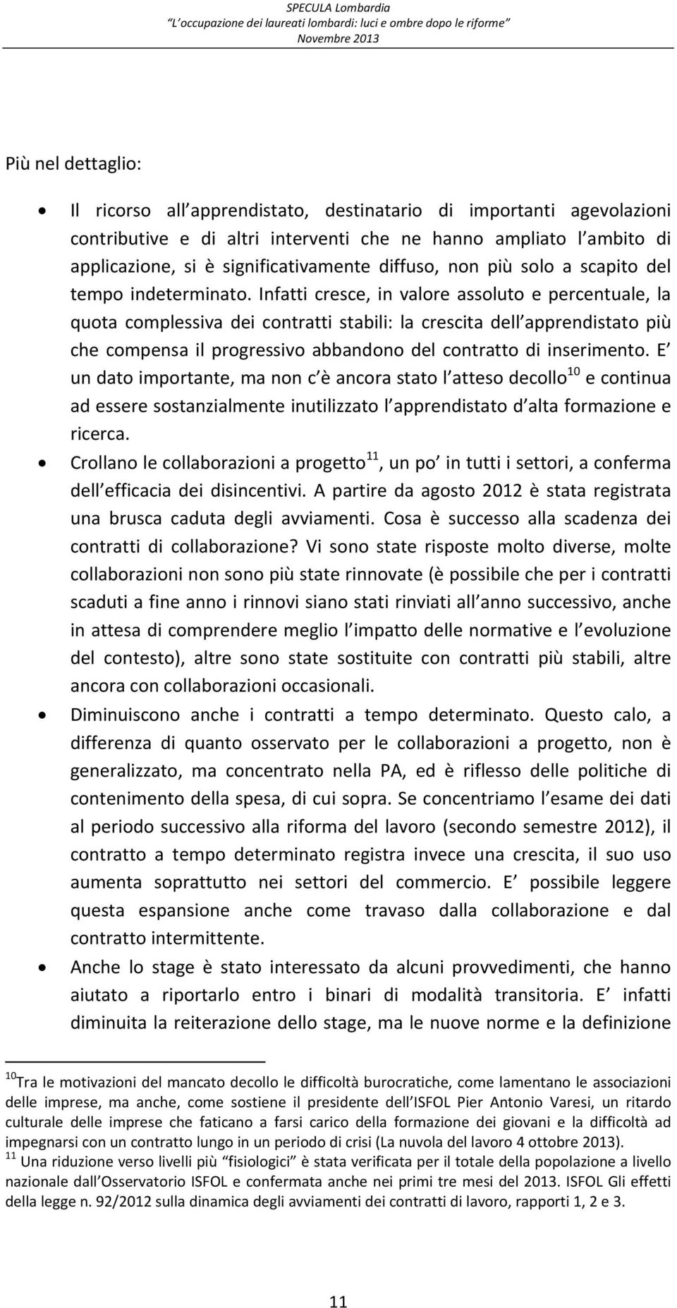 Infatti cresce, in valore assoluto e percentuale, la quota complessiva dei contratti stabili: la crescita dell apprendistato più che compensa il progressivo abbandono del contratto di inserimento.