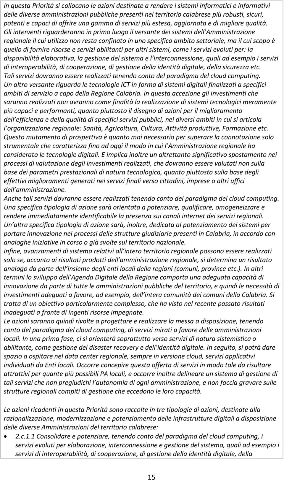 Gli interventi riguarderanno in primo luogo il versante dei sistemi dell Amministrazione regionale il cui utilizzo non resta confinato in uno specifico ambito settoriale, ma il cui scopo è quello di