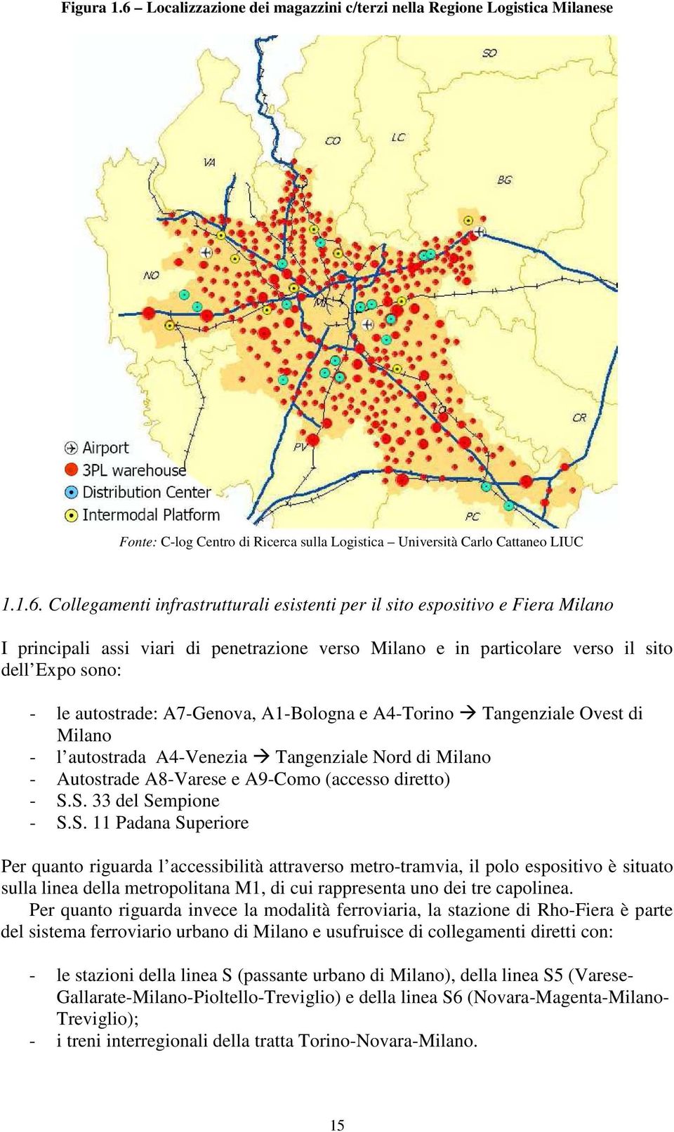 Collegamenti infrastrutturali esistenti per il sito espositivo e Fiera Milano I principali assi viari di penetrazione verso Milano e in particolare verso il sito dell Expo sono: - le autostrade: