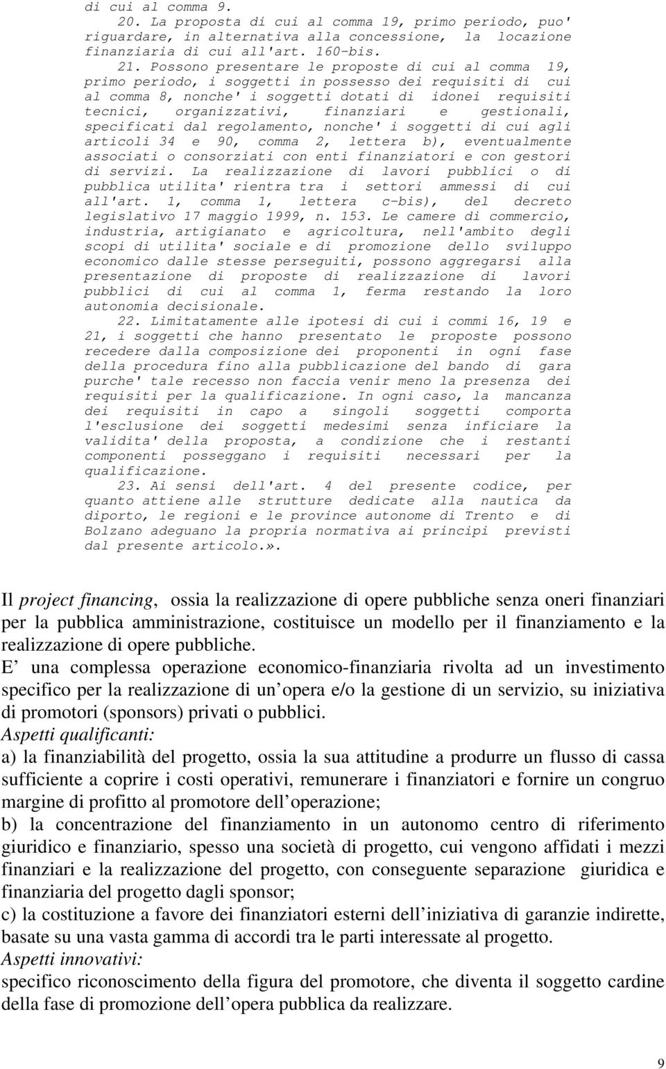 finanziari e gestionali, specificati dal regolamento, nonche' i soggetti di cui agli articoli 34 e 90, comma 2, lettera b), eventualmente associati o consorziati con enti finanziatori e con gestori