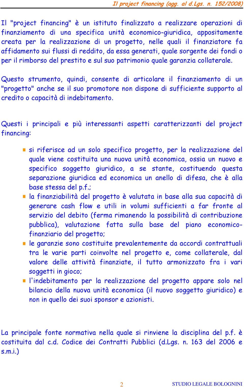 Questo strumento, quindi, consente di articolare il finanziamento di un "progetto" anche se il suo promotore non dispone di sufficiente supporto al credito o capacità di indebitamento.