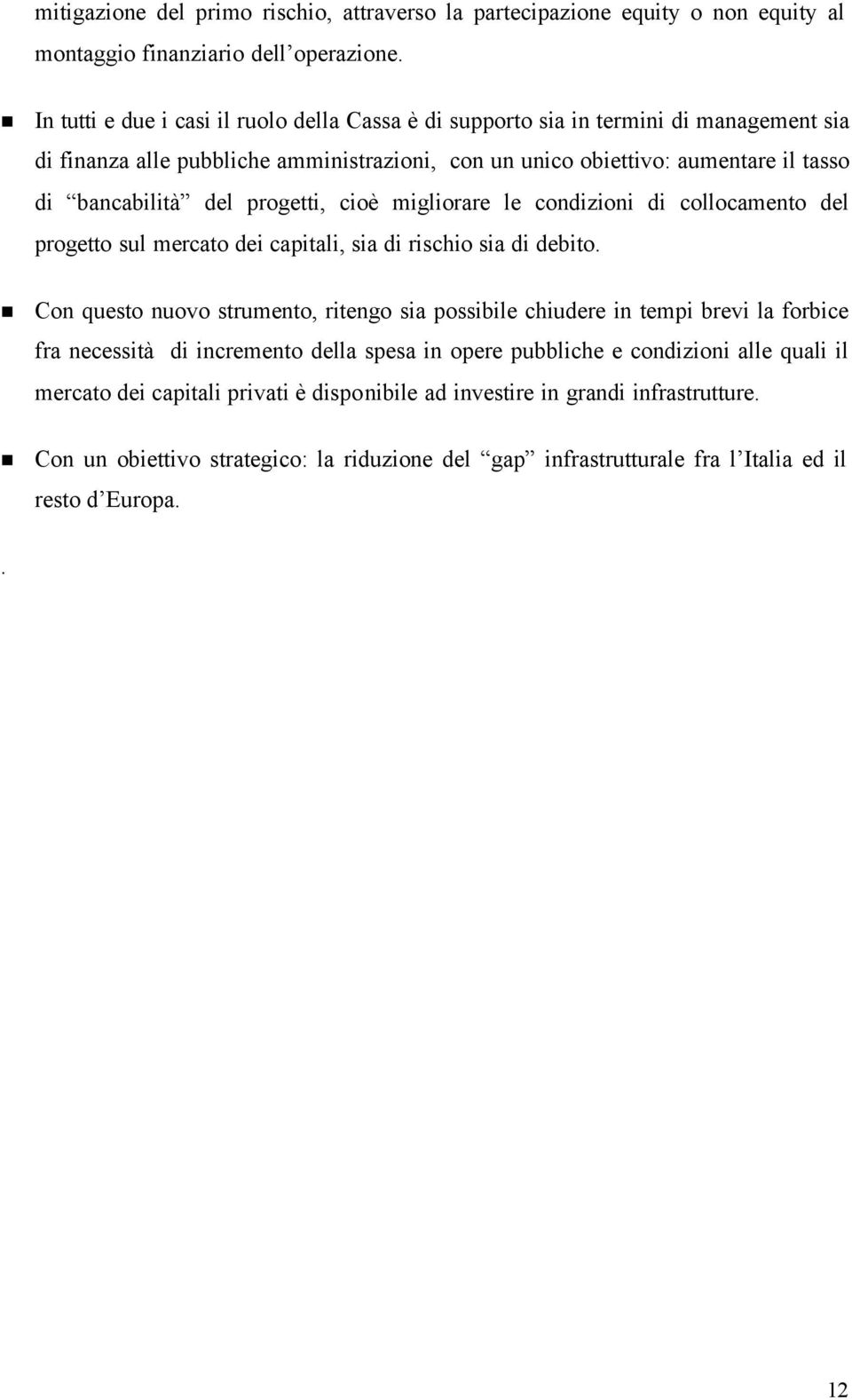 progetti, cioè migliorare le condizioni di collocamento del progetto sul mercato dei capitali, sia di rischio sia di debito.