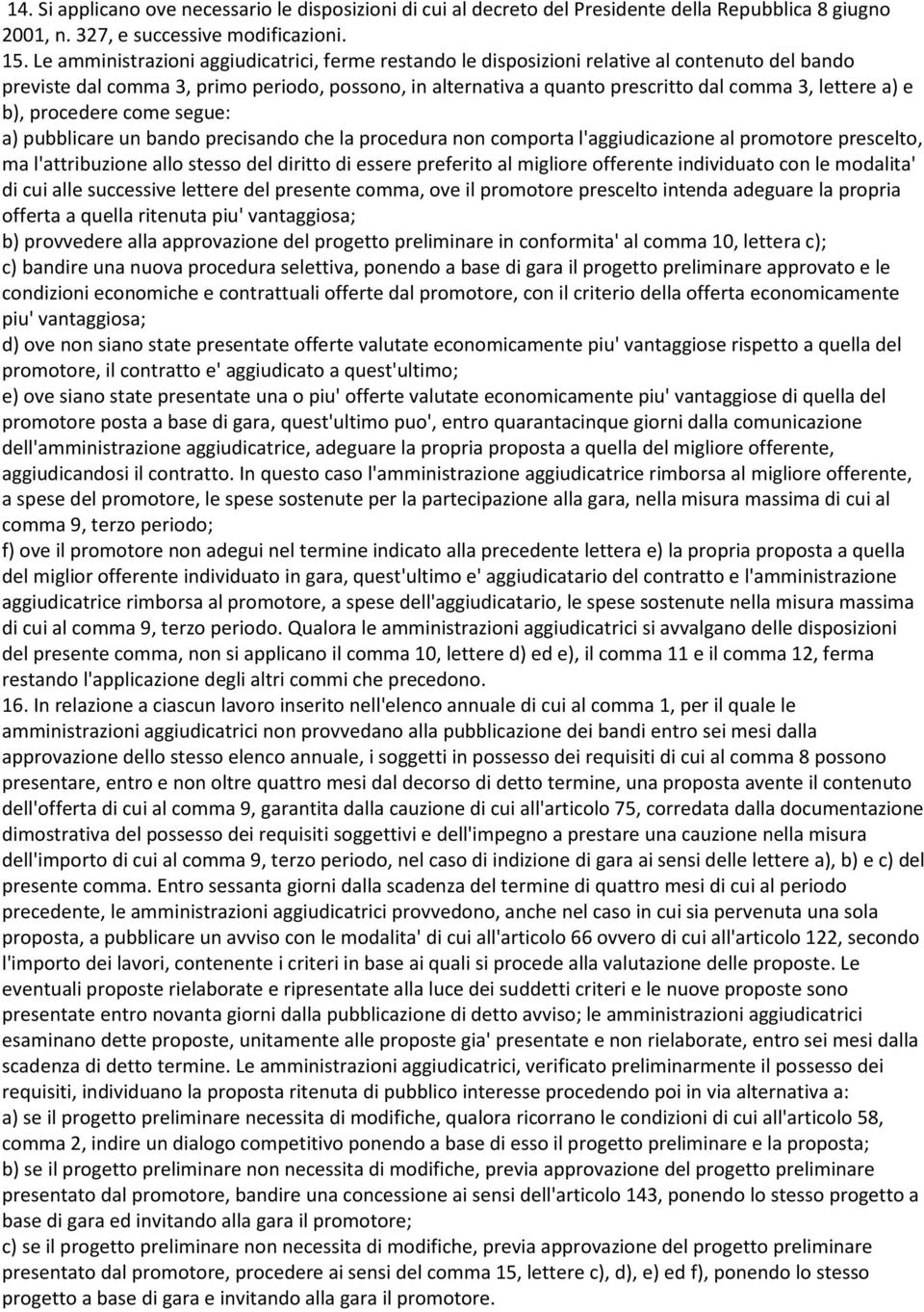 a) e b), procedere come segue: a) pubblicare un bando precisando che la procedura non comporta l'aggiudicazione al promotore prescelto, ma l'attribuzione allo stesso del diritto di essere preferito