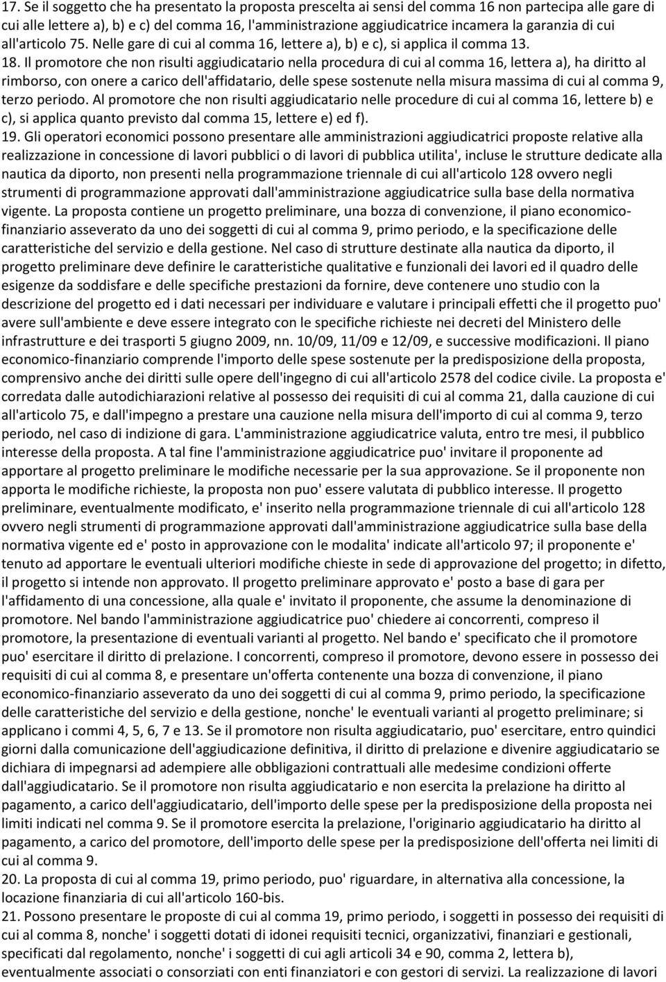 Il promotore che non risulti aggiudicatario nella procedura di cui al comma 16, lettera a), ha diritto al rimborso, con onere a carico dell'affidatario, delle spese sostenute nella misura massima di