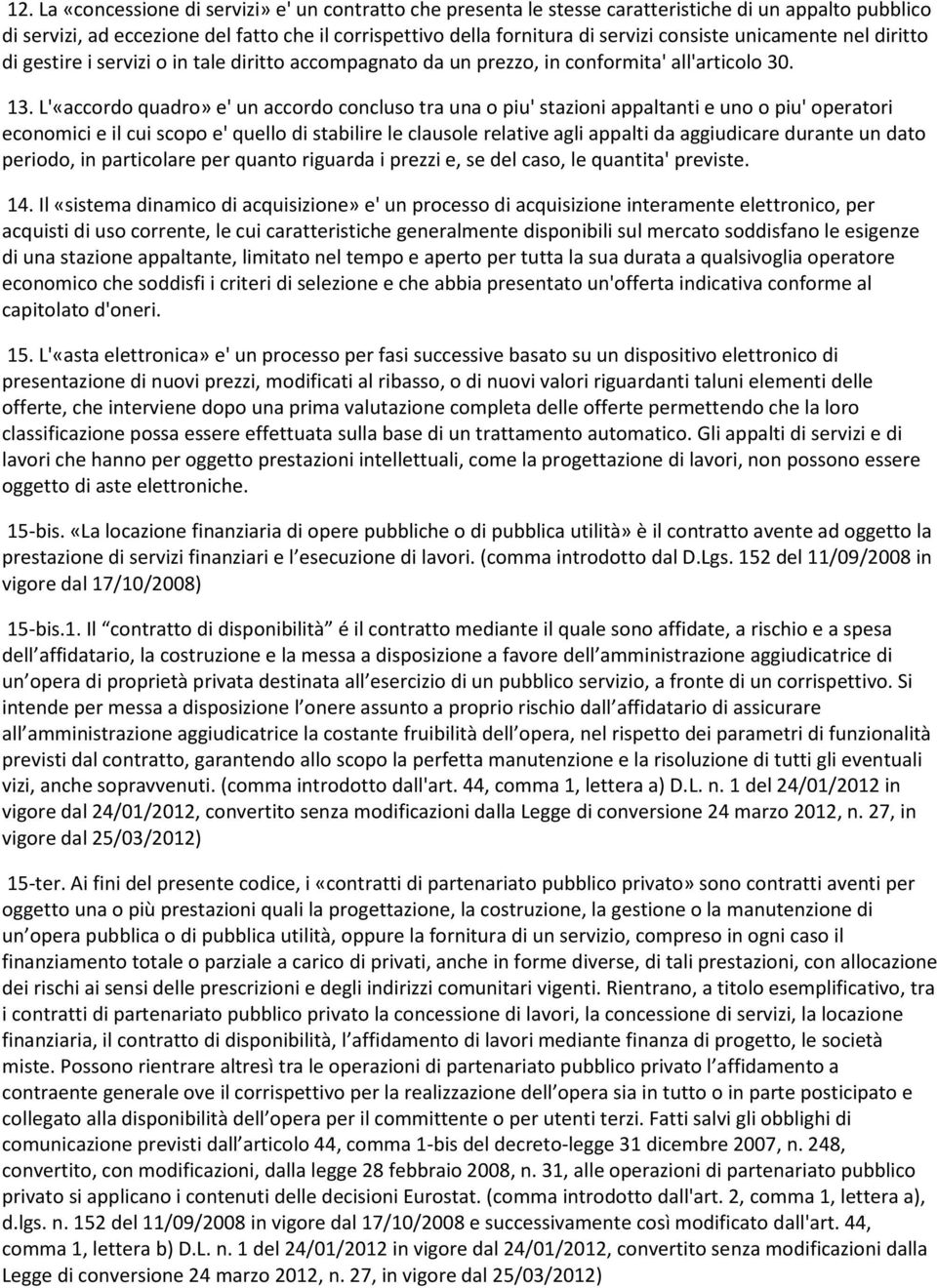 L'«accordo quadro» e' un accordo concluso tra una o piu' stazioni appaltanti e uno o piu' operatori economici e il cui scopo e' quello di stabilire le clausole relative agli appalti da aggiudicare