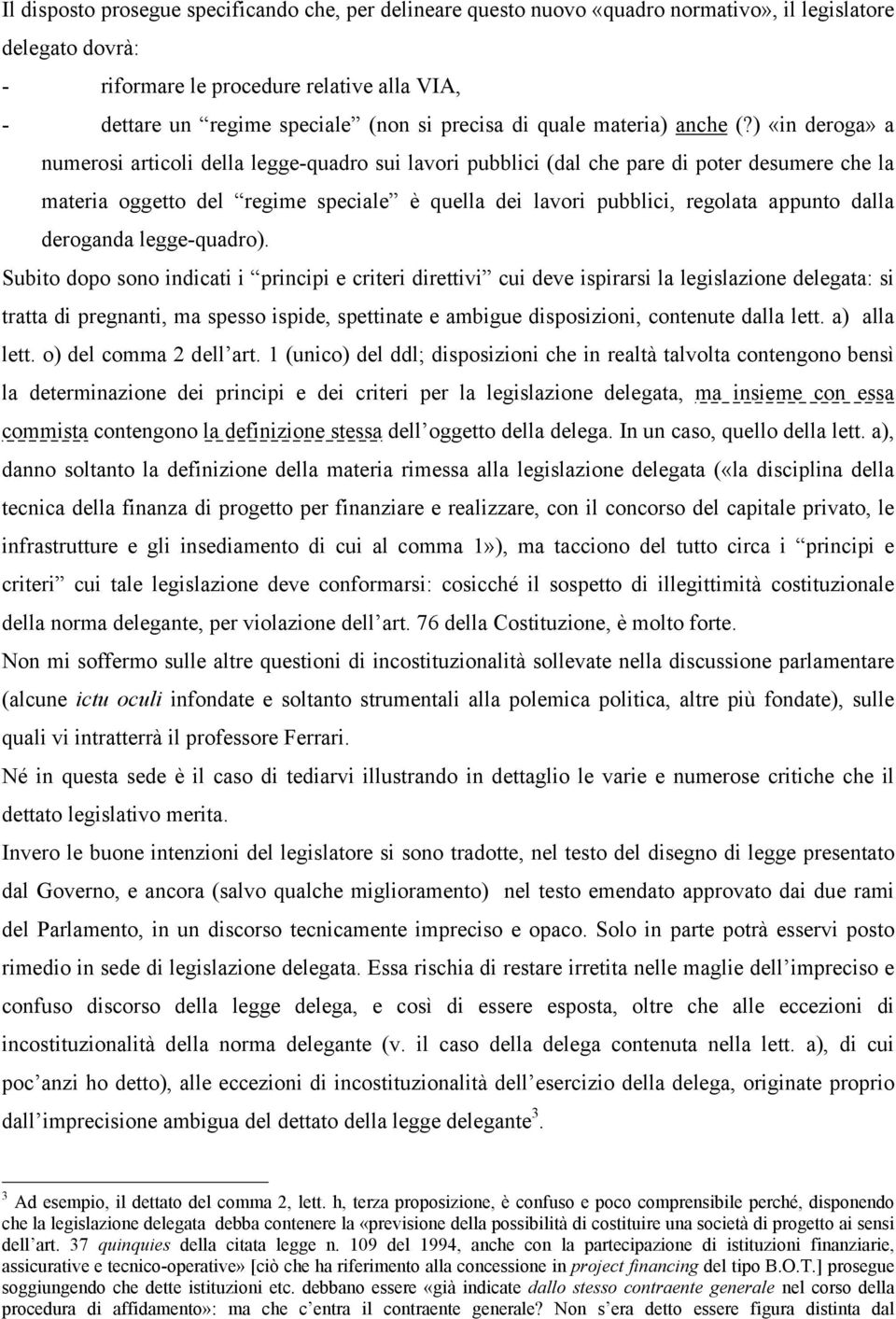 ) «in deroga» a numerosi articoli della legge-quadro sui lavori pubblici (dal che pare di poter desumere che la materia oggetto del regime speciale è quella dei lavori pubblici, regolata appunto