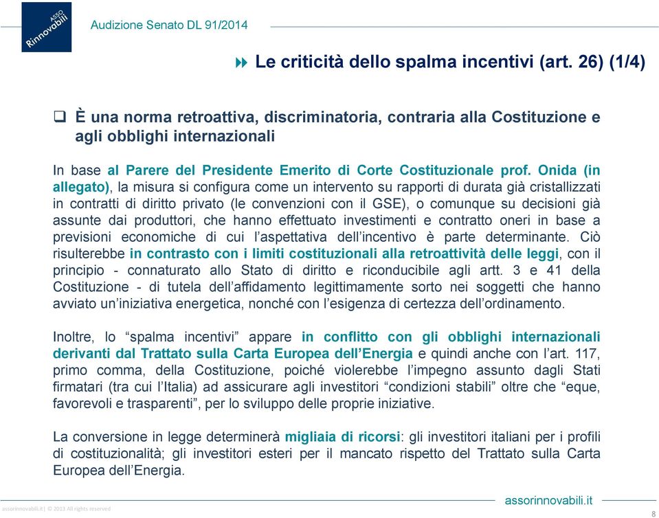 Onida (in allegato), la misura si configura come un intervento su rapporti di durata già cristallizzati in contratti di diritto privato (le convenzioni con il GSE), o comunque su decisioni già