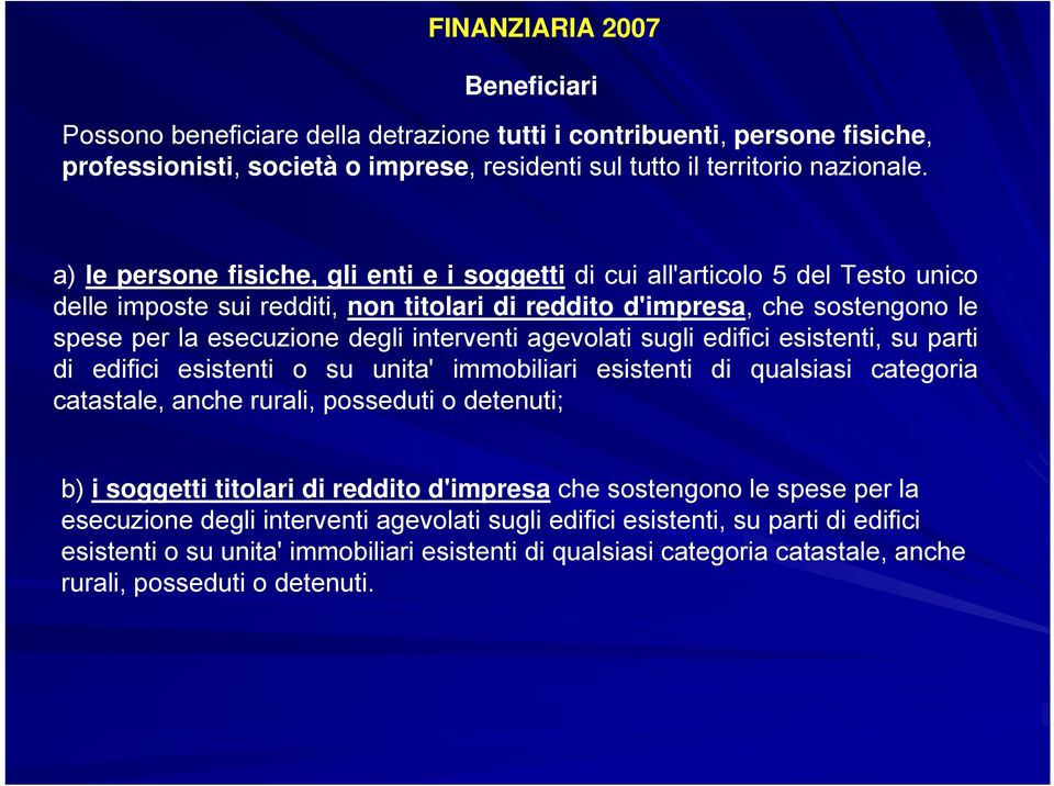 interventi agevolati sugli edifici esistenti, su parti di edifici esistenti o su unita' immobiliari esistenti di qualsiasi categoria catastale, anche rurali, posseduti o detenuti; b) i soggetti