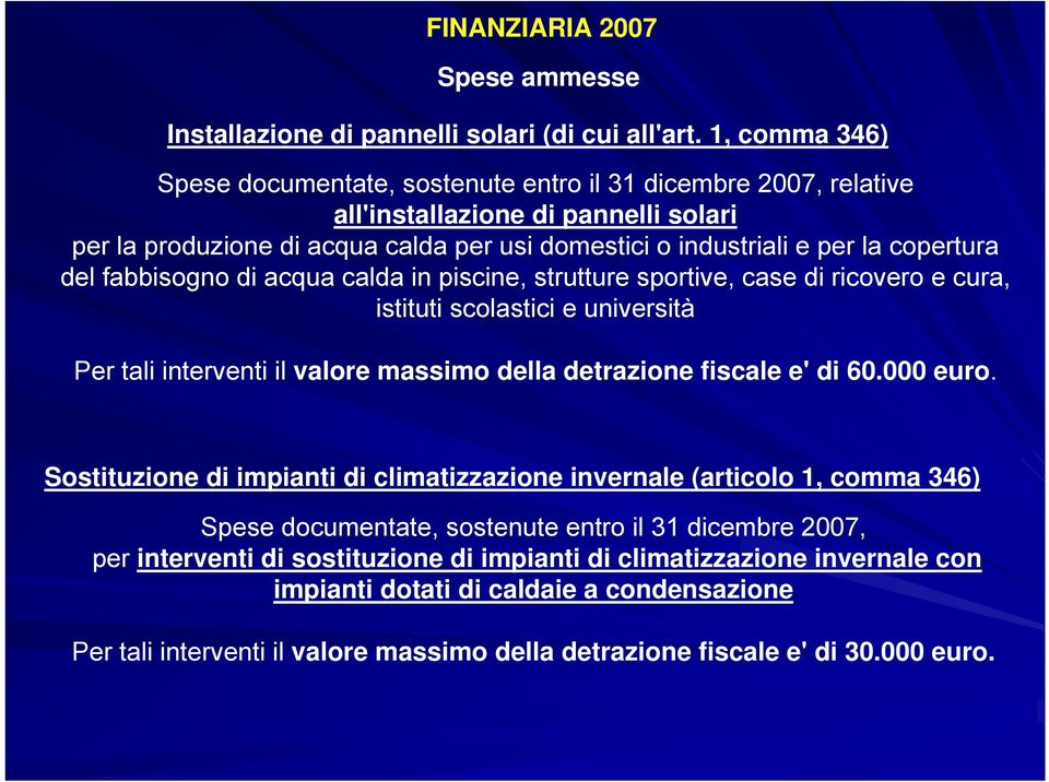 del fabbisogno di acqua calda in piscine, strutture sportive, case di ricovero e cura, istituti scolastici e università Per tali interventi il valore massimo della detrazione fiscale e' di 60.