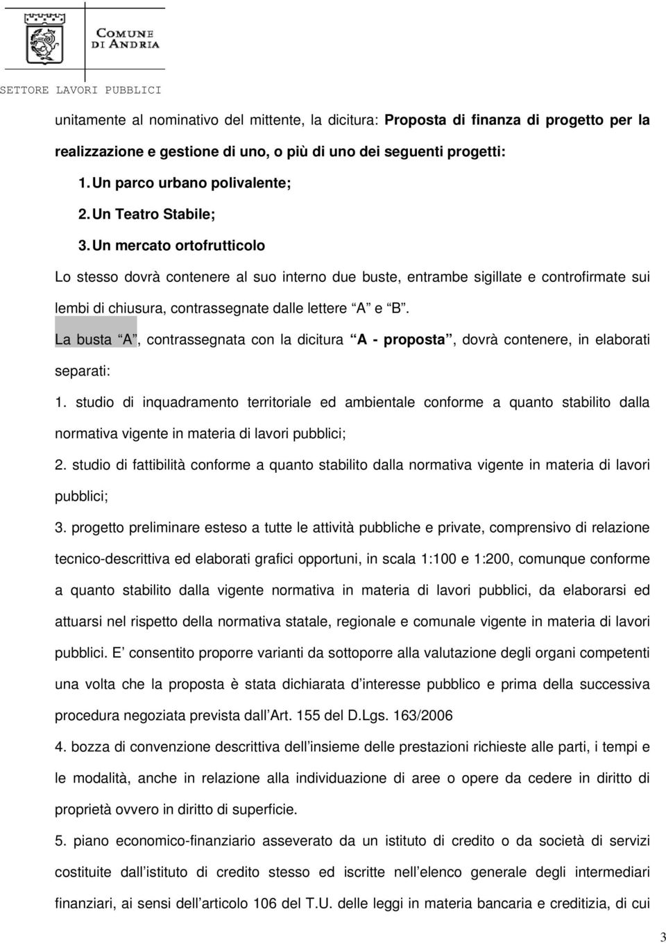 La busta A, contrassegnata con la dicitura A - proposta, dovrà contenere, in elaborati separati: 1.