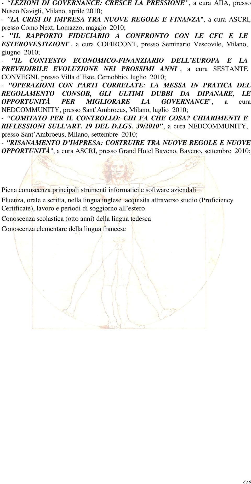 EUROPA E LA PREVEDIBILE EVOLUZIONE NEI PROSSIMI ANNI", a cura SESTANTE CONVEGNI, presso Villa d Este, Cernobbio, luglio 2010; - "OPERAZIONI CON PARTI CORRELATE: LA MESSA IN PRATICA DEL REGOLAMENTO