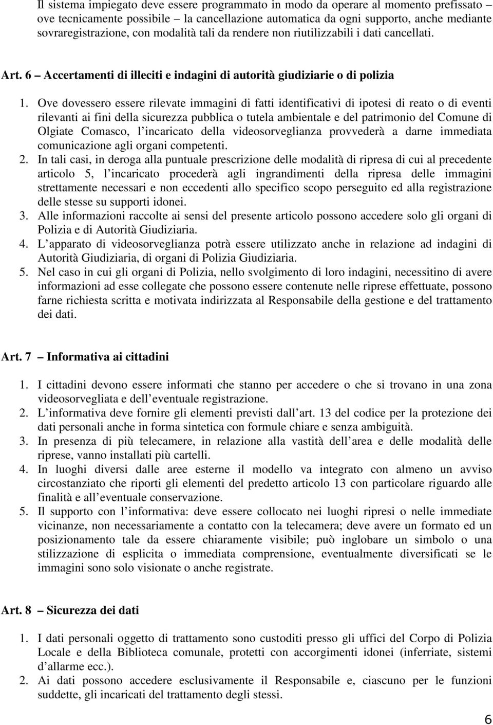 Ove dovessero essere rilevate immagini di fatti identificativi di ipotesi di reato o di eventi rilevanti ai fini della sicurezza pubblica o tutela ambientale e del patrimonio del Comune di Olgiate