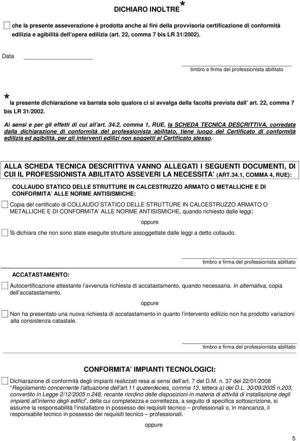 2, comma 1, RUE, la SCHEDA TECNICA DESCRITTIVA, corredata dalla dichiarazione di conformità del professionista abilitato, tiene luogo del Certificato di conformità edilizia ed agibilità, per gli