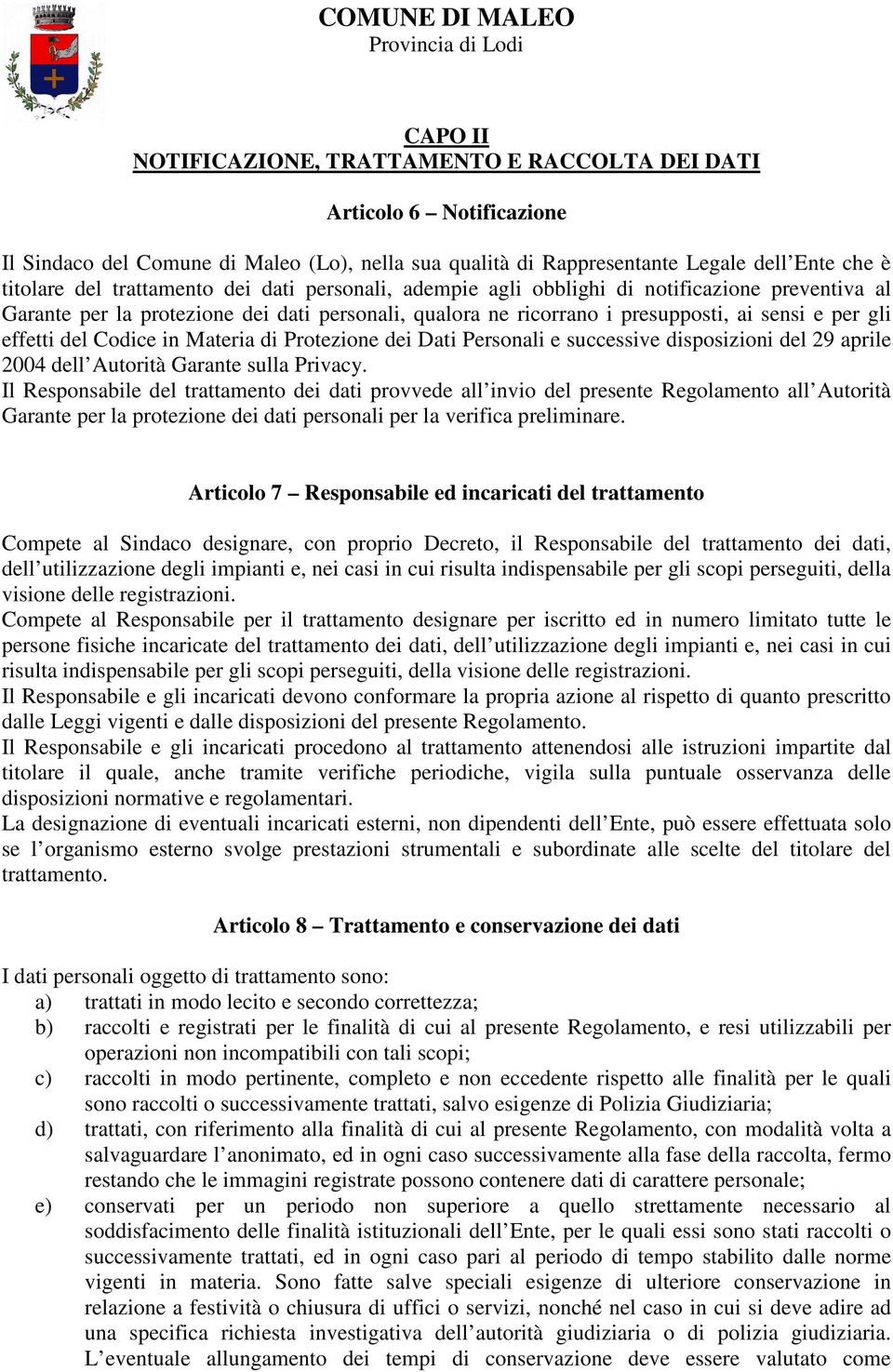 Codice in Materia di Protezione dei Dati Personali e successive disposizioni del 29 aprile 2004 dell Autorità Garante sulla Privacy.