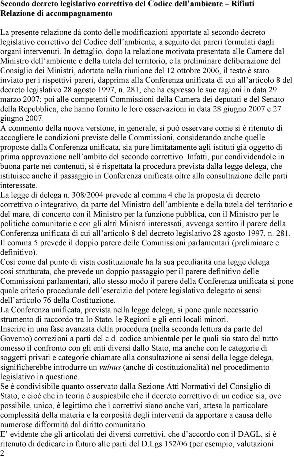 In dettaglio, dopo la relazione motivata presentata alle Camere dal Ministro dell ambiente e della tutela del territorio, e la preliminare deliberazione del Consiglio dei Ministri, adottata nella