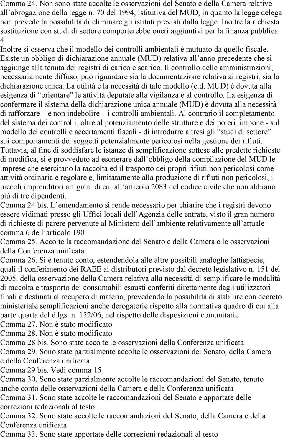 Inoltre la richiesta sostituzione con studi di settore comporterebbe oneri aggiuntivi per la finanza pubblica. 4 Inoltre si osserva che il modello dei controlli ambientali è mutuato da quello fiscale.