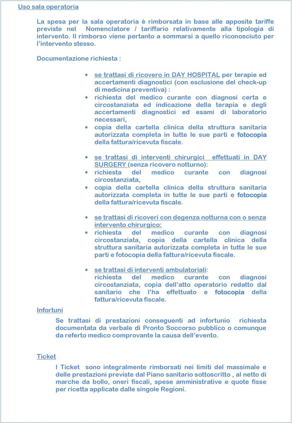 Documentazione richiesta : Infortuni se trattasi di ricovero in DAY HOSPITAL per terapie ed accertamenti diagnostici (con esclusione del check-up di medicina preventiva) : richiesta del medico