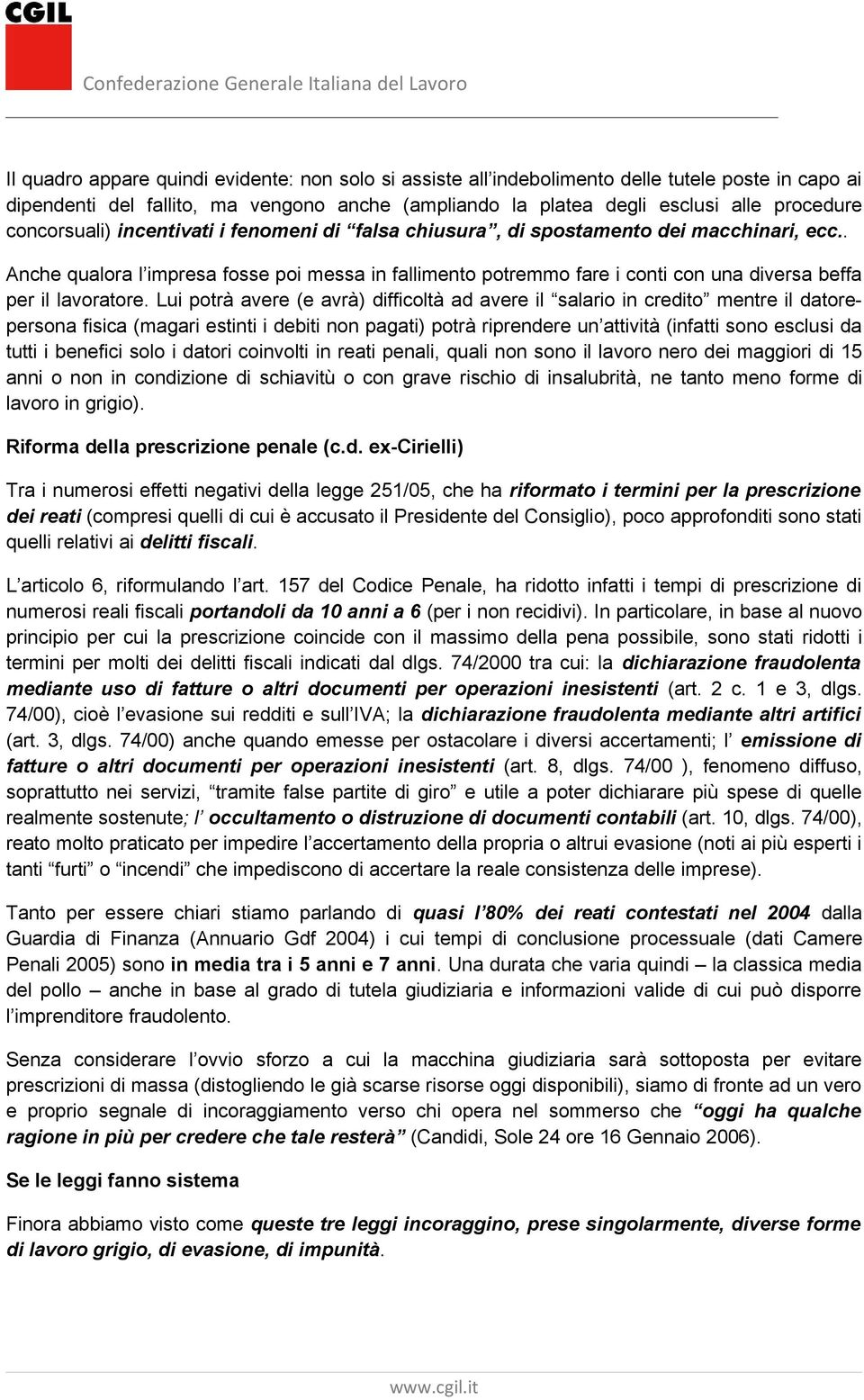 . Anche qualora l impresa fosse poi messa in fallimento potremmo fare i conti con una diversa beffa per il lavoratore.