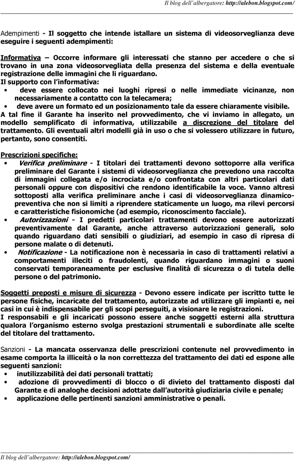 Il supporto con l informativa: deve essere collocato nei luoghi ripresi o nelle immediate vicinanze, non necessariamente a contatto con la telecamera; deve avere un formato ed un posizionamento tale