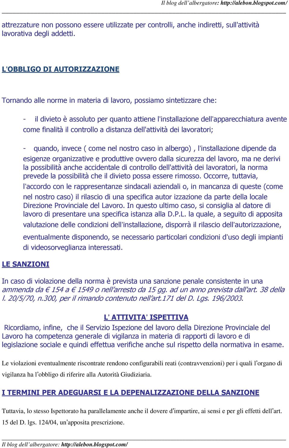 il controllo a distanza dell'attività dei lavoratori; - quando, invece ( come nel nostro caso in albergo), l installazione dipende da esigenze organizzative e produttive ovvero dalla sicurezza del