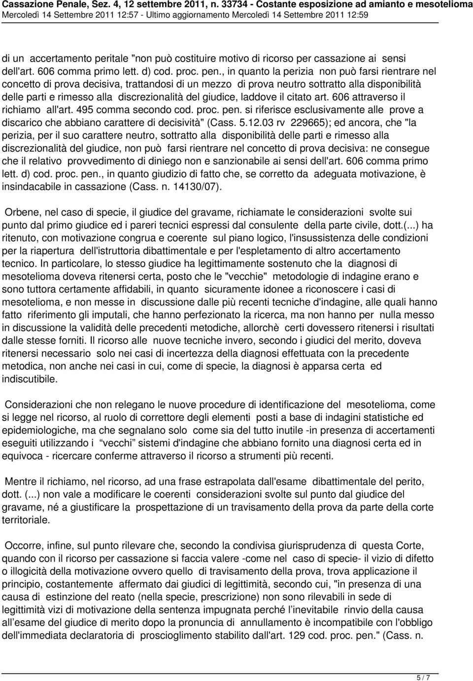 giudice, laddove il citato art. 606 attraverso il richiamo all'art. 495 comma secondo cod. proc. pen. si riferisce esclusivamente alle prove a discarico che abbiano carattere di decisività" (Cass. 5.