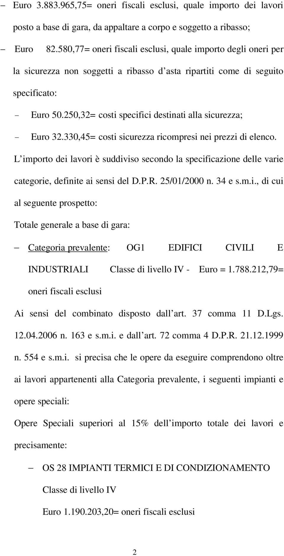 250,32= costi specifici destinati alla sicurezza; - Euro 32.330,45= costi sicurezza ricompresi nei prezzi di elenco.