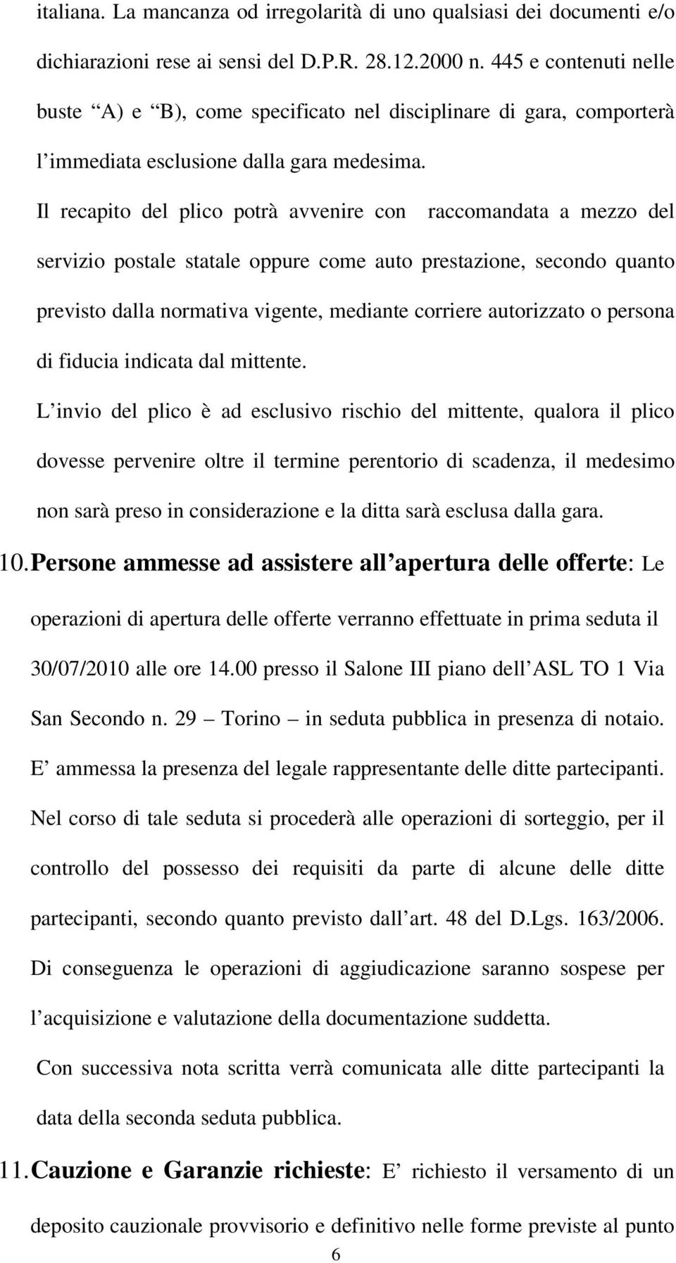 Il recapito del plico potrà avvenire con raccomandata a mezzo del servizio postale statale oppure come auto prestazione, secondo quanto previsto dalla normativa vigente, mediante corriere autorizzato