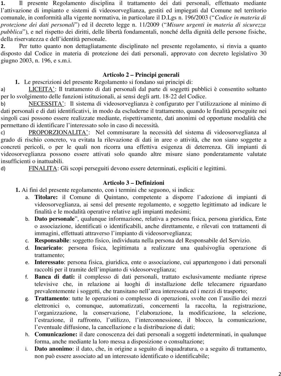 11/2009 ( Misure urgenti in materia di sicurezza pubblica ), e nel rispetto dei diritti, delle libertà fondamentali, nonché della dignità delle persone fisiche, della riservatezza e dell identità