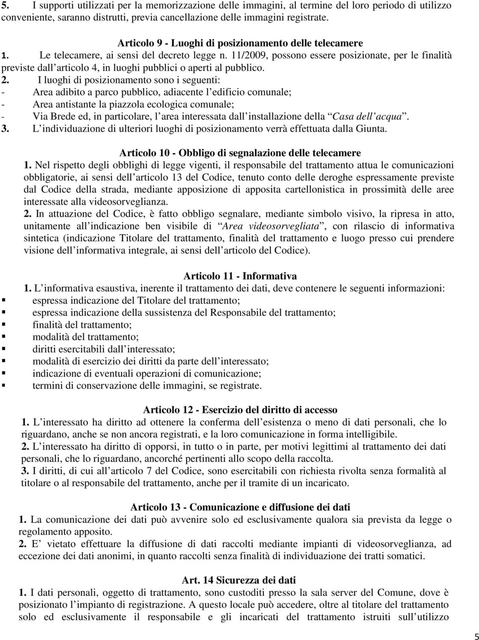 11/2009, possono essere posizionate, per le finalità previste dall articolo 4, in luoghi pubblici o aperti al pubblico. 2.