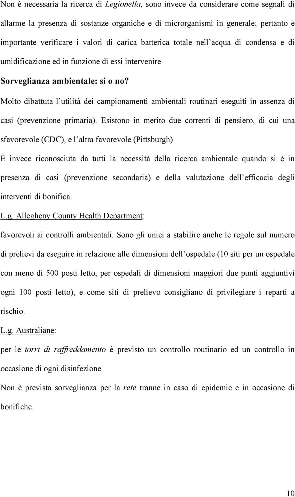 Molto dibattuta l utilità dei campionamenti ambientali routinari eseguiti in assenza di casi (prevenzione primaria).