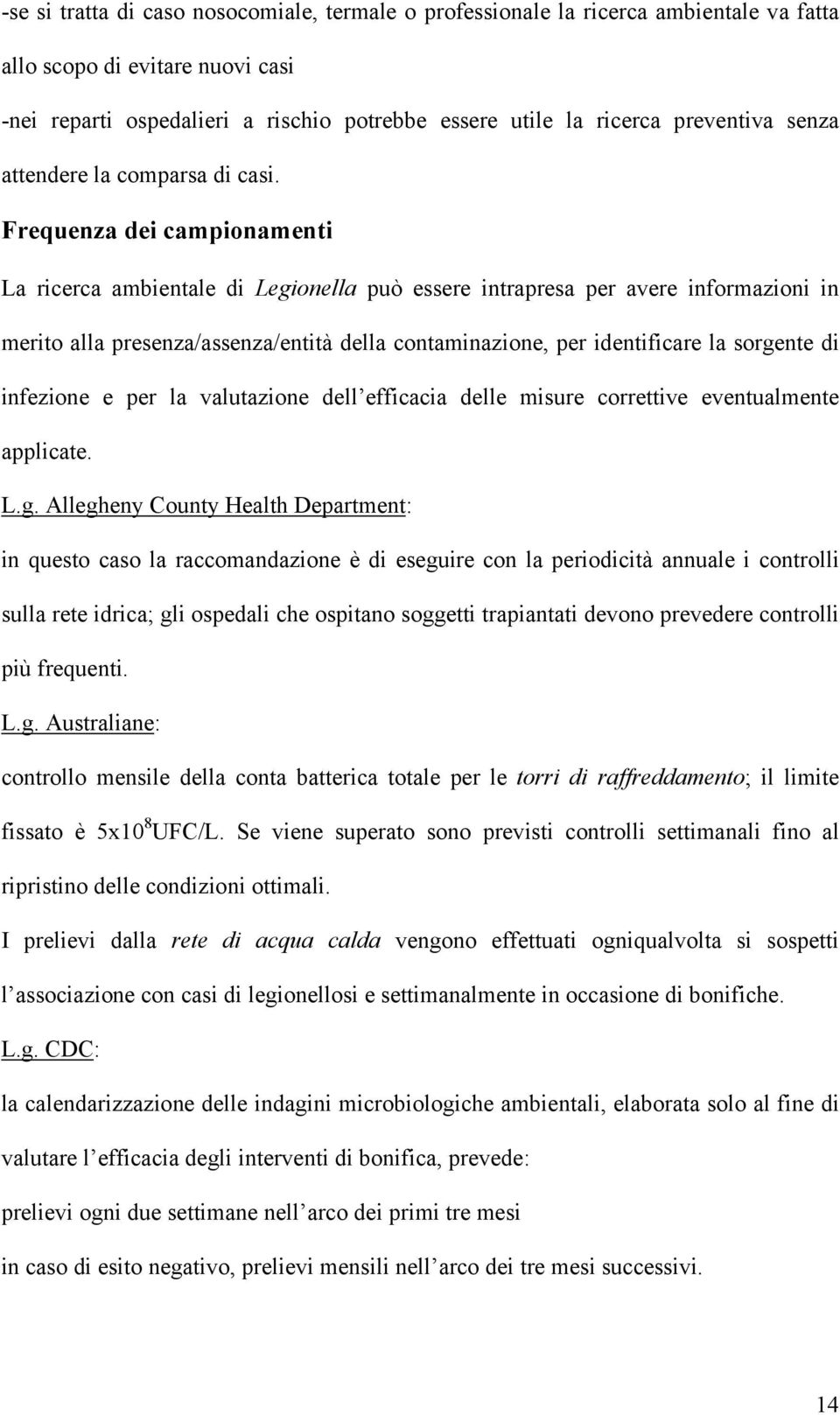 Frequenza dei campionamenti La ricerca ambientale di Legionella può essere intrapresa per avere informazioni in merito alla presenza/assenza/entità della contaminazione, per identificare la sorgente