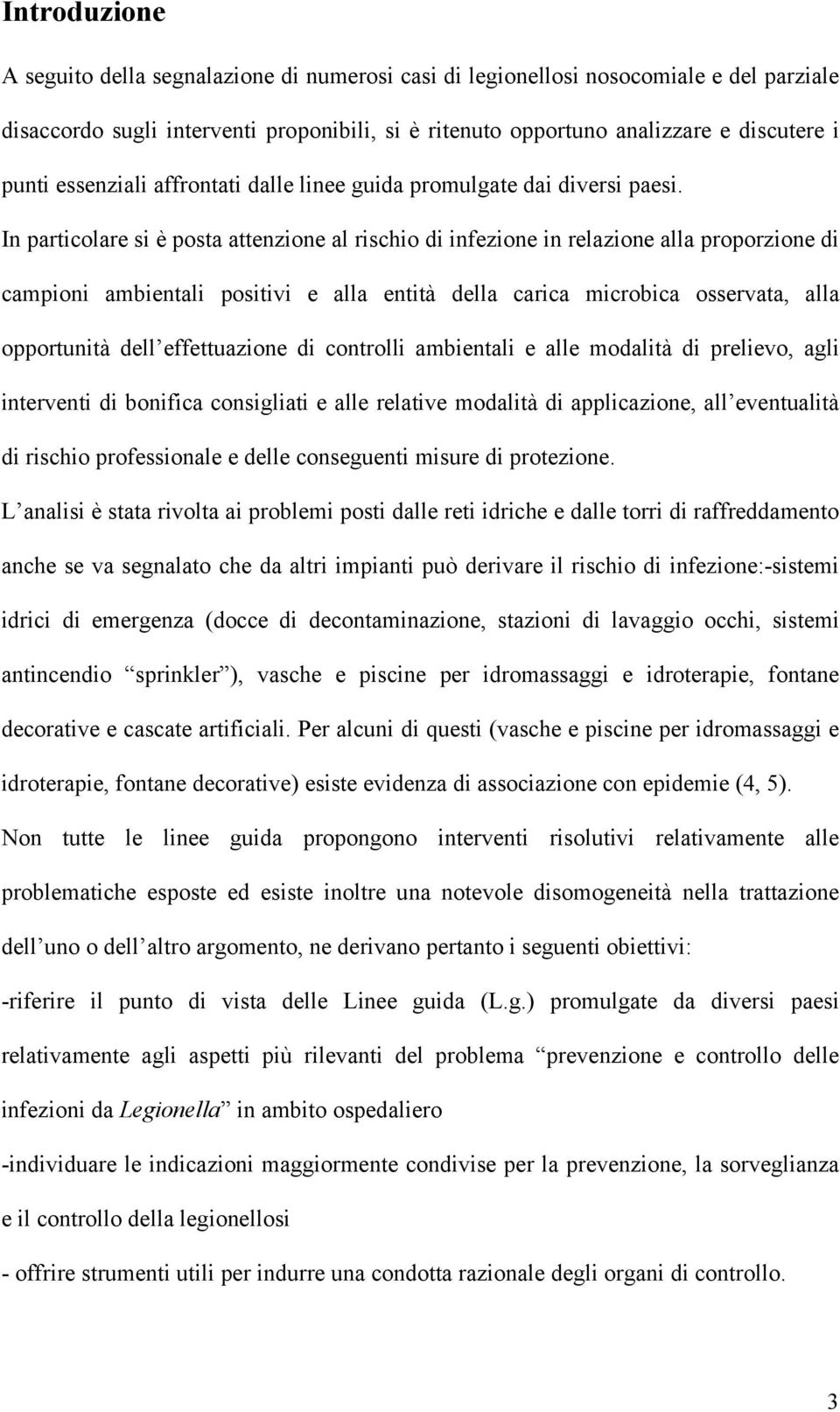 In particolare si è posta attenzione al rischio di infezione in relazione alla proporzione di campioni ambientali positivi e alla entità della carica microbica osservata, alla opportunità dell