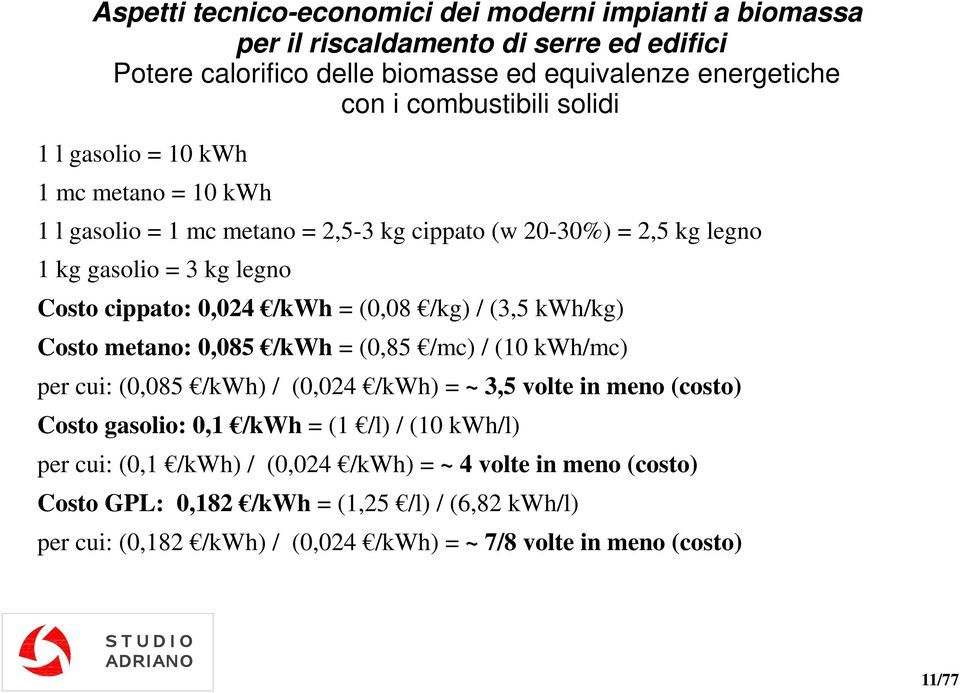 /mc) / (10 kwh/mc) per cui: (0,085 /kwh) / (0,024 /kwh) = ~ 3,5 volte in meno (costo) Costo gasolio: 0,1 /kwh = (1 /l) / (10 kwh/l) per cui: (0,1 /kwh) /