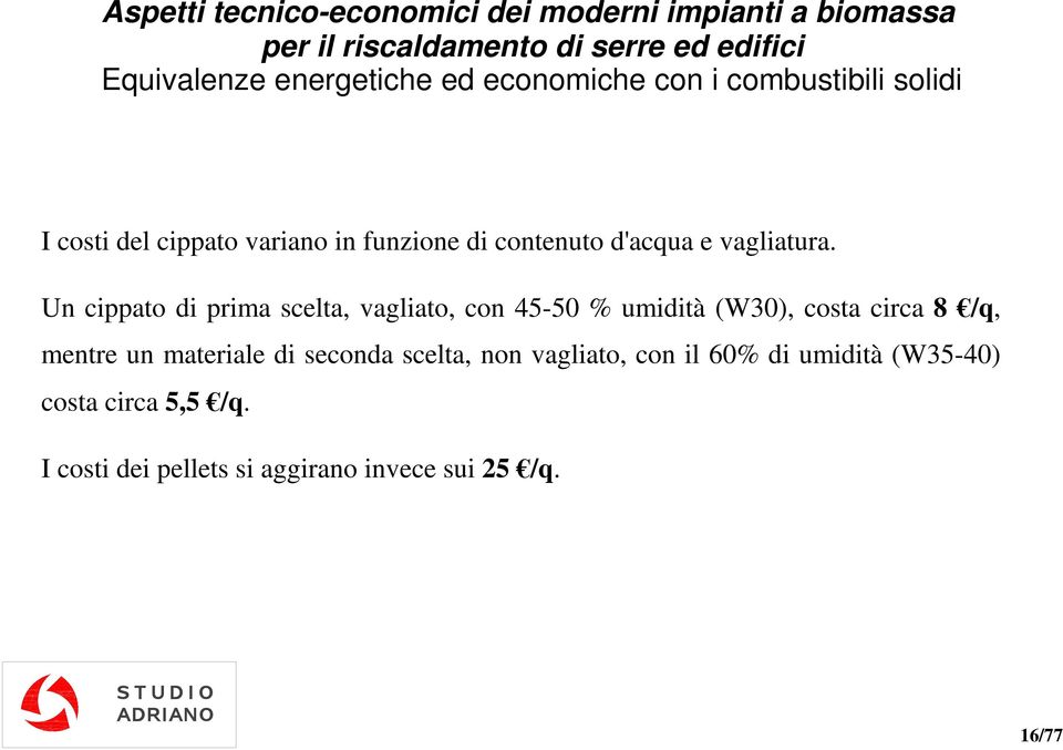 Un cippato di prima scelta, vagliato, con 45-50 % umidità (W30), costa circa 8 /q, mentre un