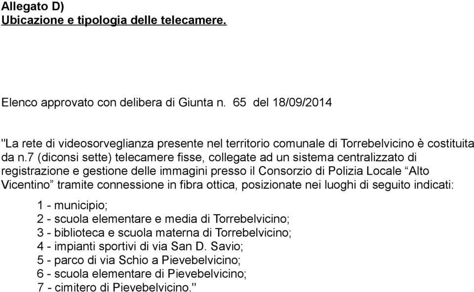 7 (diconsi sette) telecamere fisse, collegate ad un sistema centralizzato di registrazione e gestione delle immagini presso il Consorzio di Polizia Locale Alto Vicentino tramite