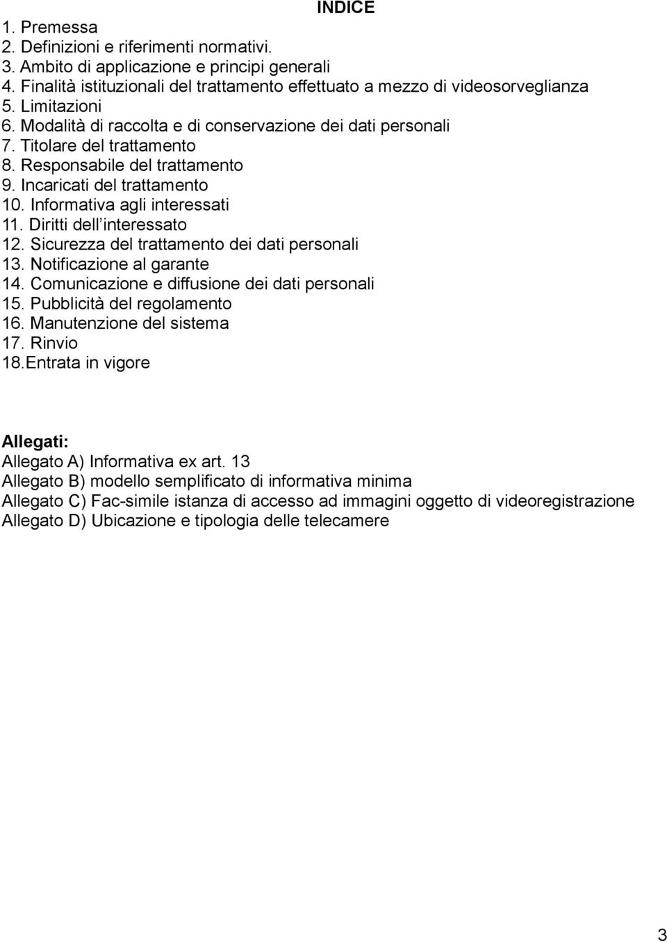 Diritti dell interessato 12. Sicurezza del trattamento dei dati personali 13. Notificazione al garante 14. Comunicazione e diffusione dei dati personali 15. Pubblicità del regolamento 16.