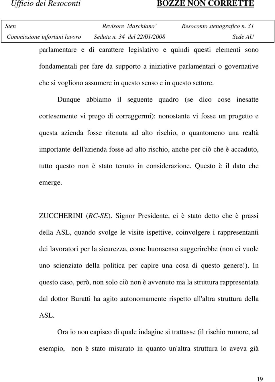 Dunque abbiamo il seguente quadro (se dico cose inesatte cortesemente vi prego di correggermi): nonostante vi fosse un progetto e questa azienda fosse ritenuta ad alto rischio, o quantomeno una