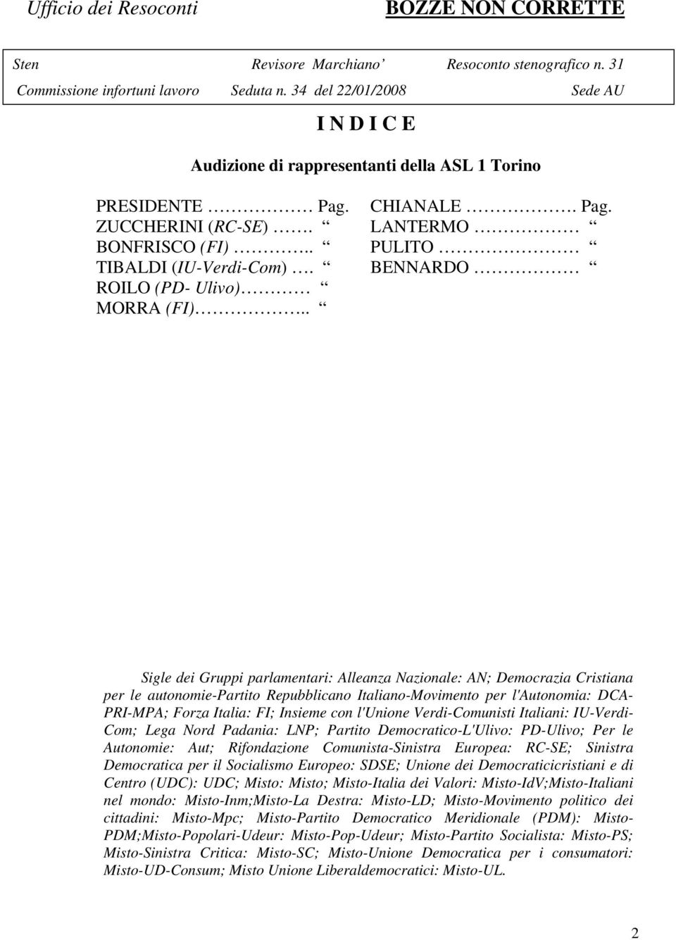 . Sigle dei Gruppi parlamentari: Alleanza Nazionale: AN; Democrazia Cristiana per le autonomie-partito Repubblicano Italiano-Movimento per l'autonomia: DCA- PRI-MPA; Forza Italia: FI; Insieme con