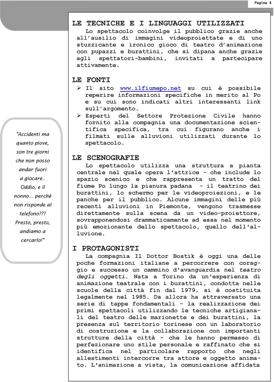 . Oddio, e il nonno... perchè non risponde al telefono??? Presto, presto, andiamo a cercarlo!" LE FONTI Il sito www.ilfiumepo.