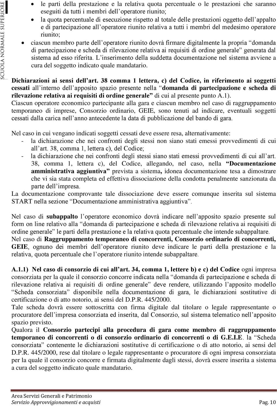 digitalmente la propria domanda di partecipazione e scheda di rilevazione relativa ai requisiti di ordine generale generata dal sistema ad esso riferita.