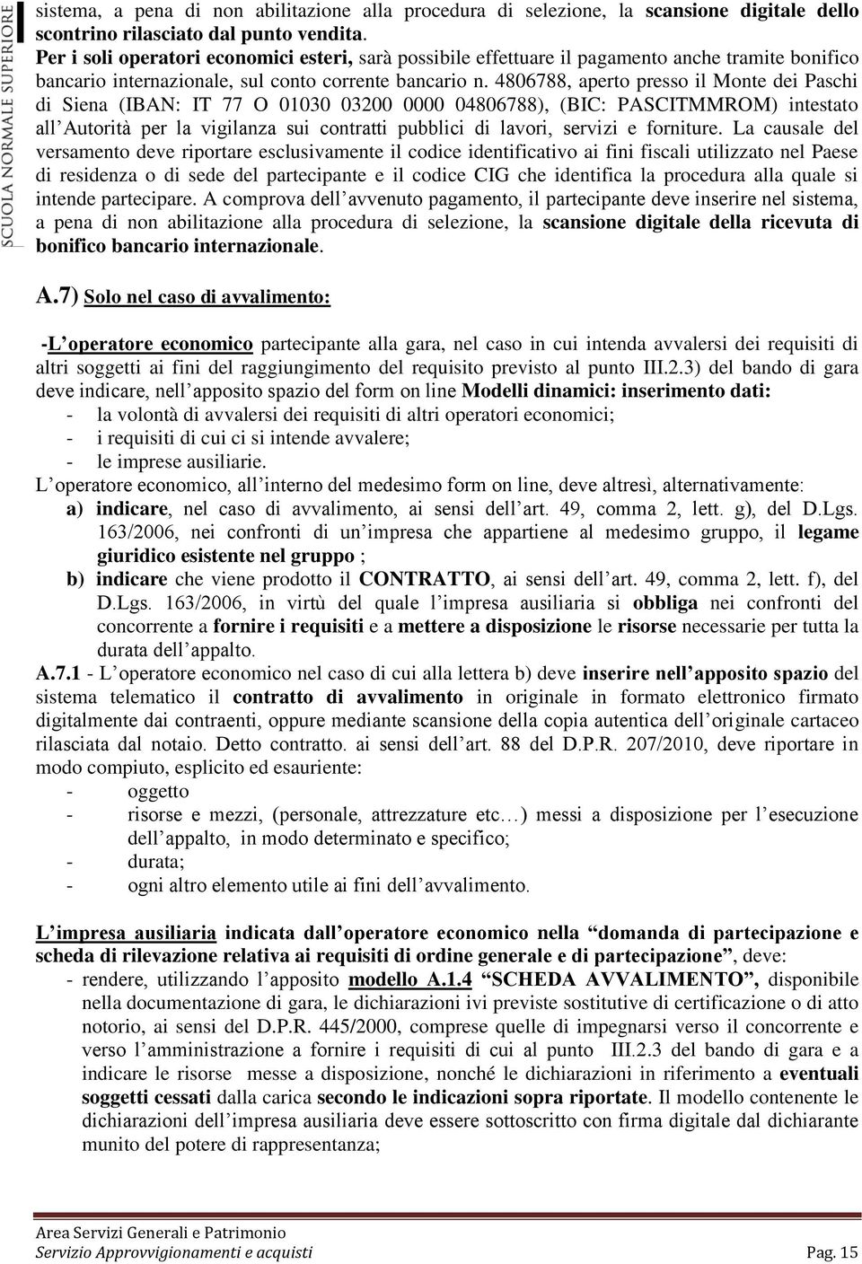 4806788, aperto presso il Monte dei Paschi di Siena (IBAN: IT 77 O 01030 03200 0000 04806788), (BIC: PASCITMMROM) intestato all Autorità per la vigilanza sui contratti pubblici di lavori, servizi e