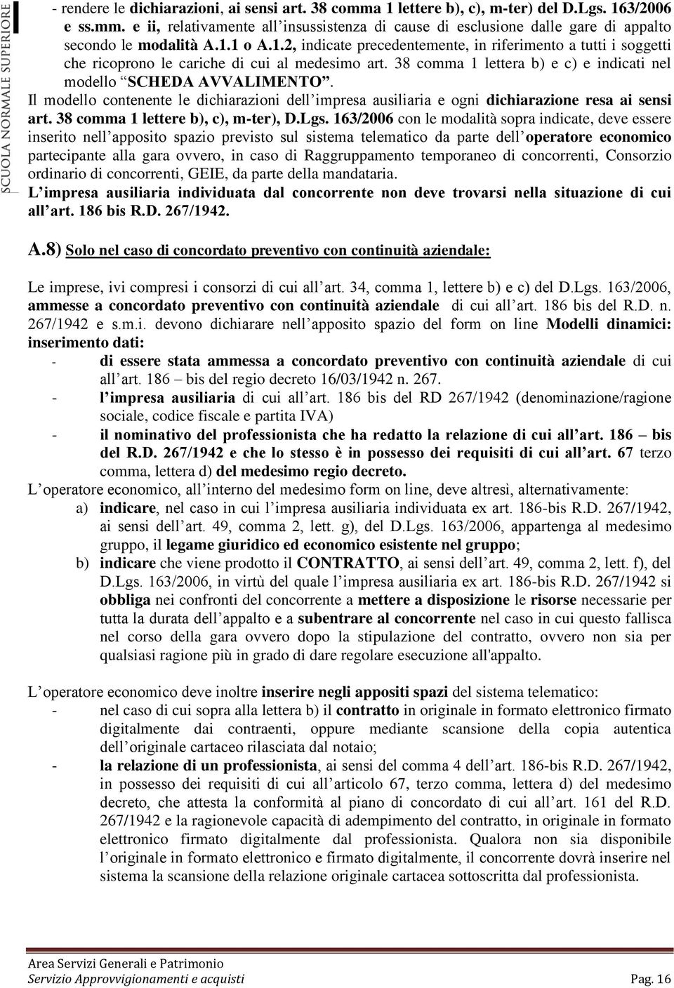 Il modello contenente le dichiarazioni dell impresa ausiliaria e ogni dichiarazione resa ai sensi art. 38 comma 1 lettere b), c), m-ter), D.Lgs.