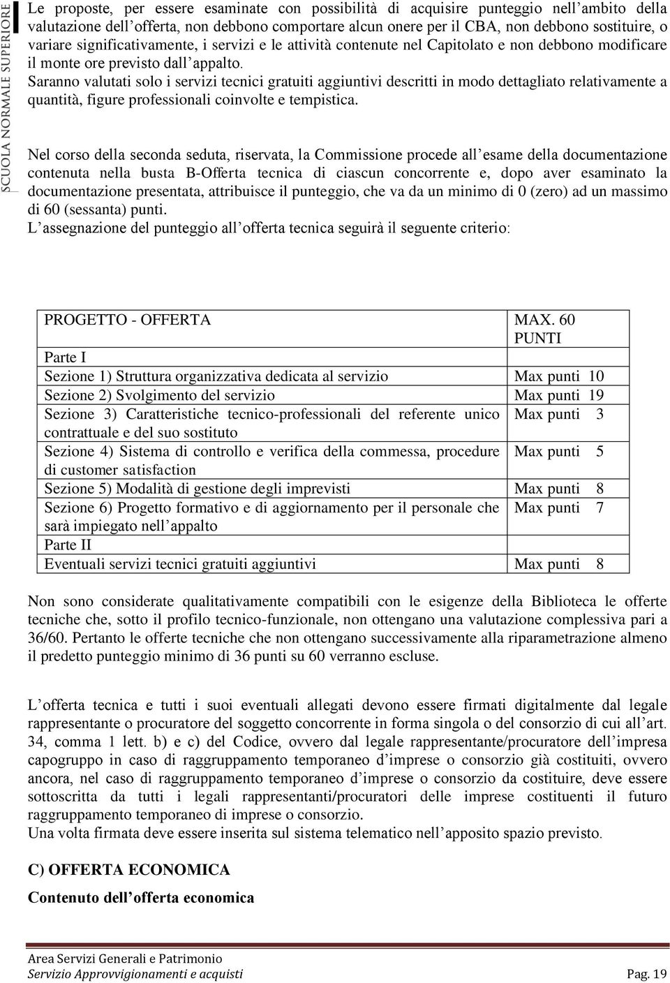 Saranno valutati solo i servizi tecnici gratuiti aggiuntivi descritti in modo dettagliato relativamente a quantità, figure professionali coinvolte e tempistica.