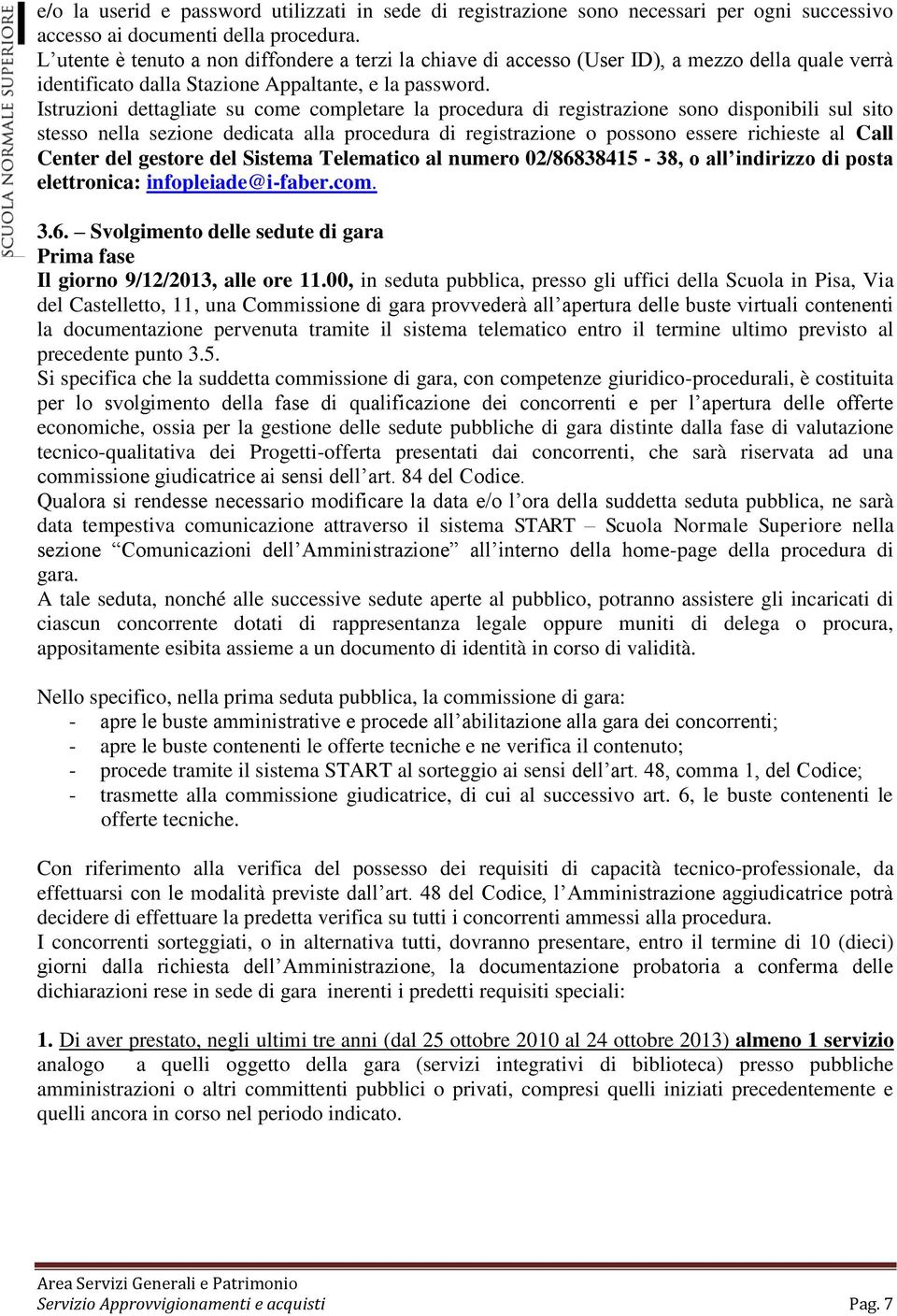 Istruzioni dettagliate su come completare la procedura di registrazione sono disponibili sul sito stesso nella sezione dedicata alla procedura di registrazione o possono essere richieste al Call