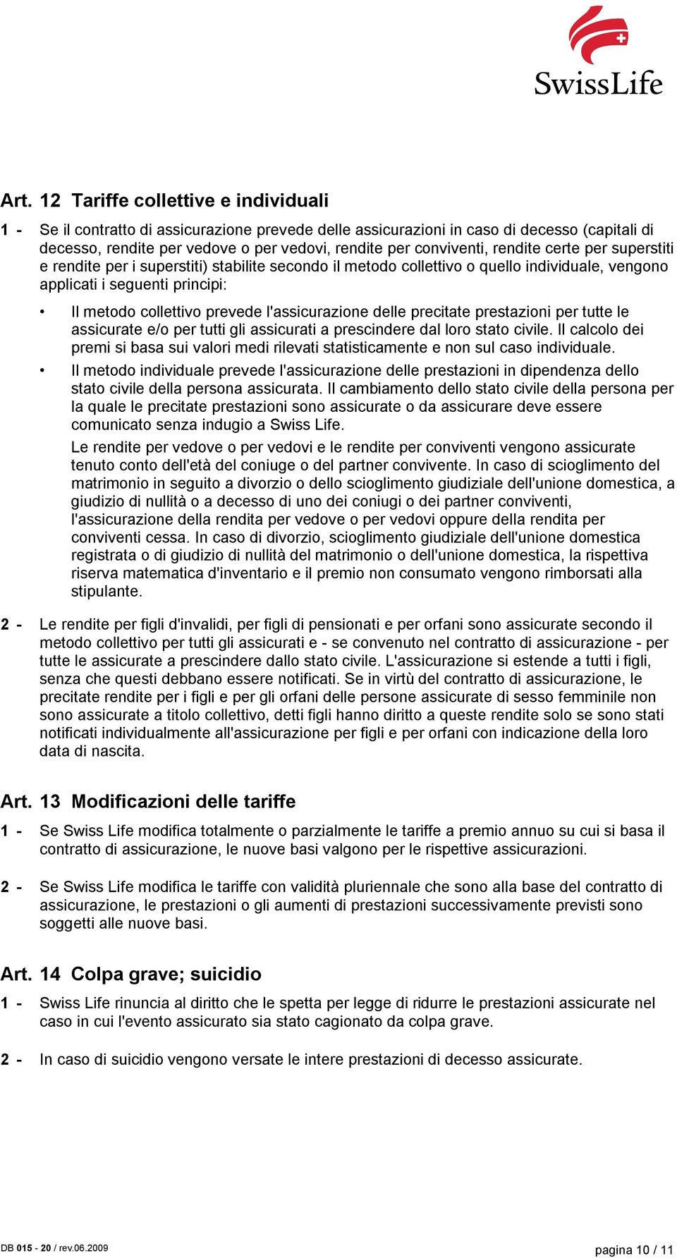 l'assicurazione delle precitate prestazioni per tutte le assicurate e/o per tutti gli assicurati a prescindere dal loro stato civile.