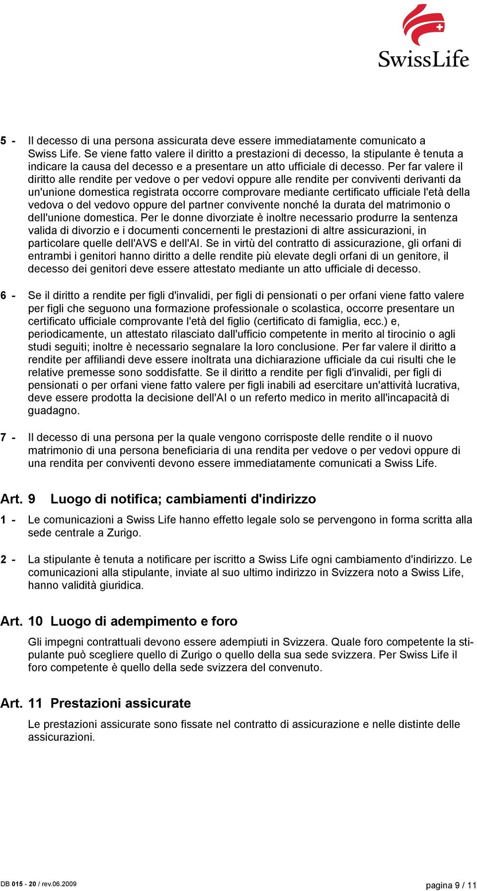 Per far valere il diritto alle rendite per vedove o per vedovi oppure alle rendite per conviventi derivanti da un'unione domestica registrata occorre comprovare mediante certificato ufficiale l'età