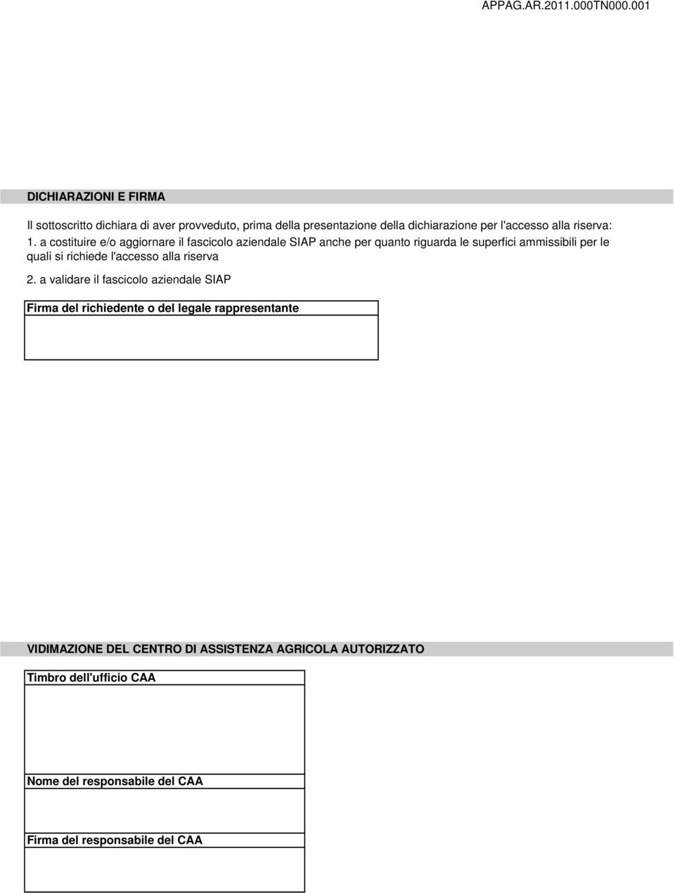 a costituire e/o aggiornare il fascicolo aziendale SIAP anche per quanto riguarda le superfici ammissibili per le quali si richiede