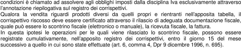 documentazione fiscale, quale può essere lo scontrino fiscale (elettronico o manuale), la ricevuta fiscale, la fattura.